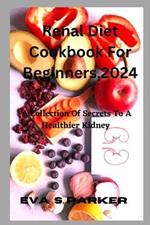 Renal Diet Cookbook For For Beginners,2024: Are You Contemplating Whether To Step Out And Purchase A Renal Meal Or Fix One At Home? Find Your Renal Eating Recipes And How To Prepare Them All By