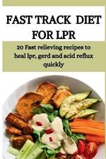 Fast Track Diet for Lpr: 20 Fast relieving recipes to heal lpr, gerd and acid reflux quickly