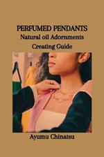 Perfumed Pendants: Natural oil Adornments Creating Guide