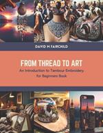 From Thread to Art: An Introduction to Tambour Embroidery for Beginners Book