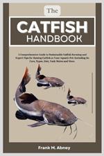 The Catfish Handbook: A Comprehensive Guide to Sustainable Catfish Farming and Expert Tips for Raising Catfish as Your Aquatic Pet: Including its Care, Types, Diet, Tank Mates and More.