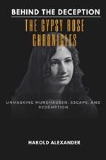 Behind the Deception: The Gypsy Rose Chronicles: Unmasking Munchausen, Escape, and Redemption