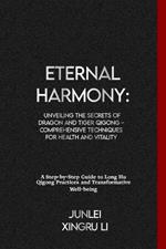 Eternal Harmony: Unveiling the Secrets of Dragon and Tiger Qigong - Comprehensive Techniques for Health and Vitality: A Step-by-Step Guide to Long Hu Qigong Practices and Transformative Well-being