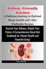 Kidney-Friendly Kitchen: A Delicious Journey to Optimal Renal Health with 100+ Profitable Recipes: Nourish Your Kidneys, Delight Your Palate: A Comprehensive Renal Diet Cookbook for Vibrant Health.