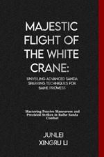 Majestic Flight of the White Crane: Unveiling Advanced Sanda Sparring Techniques for Baihe Prowess: Mastering Evasive Maneuvers and Precision Strikes in Baihe Sanda Combat