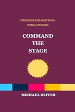 Command the Stage: Strategies for Masterful Public Speaking