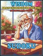 Wisdom Sudoku: Brain Exercises for the Wise: Large Print: Sudoku Puzzle Book for Adults