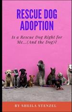 Rescue Dog Adoption: Is A Rescue Dog Right For Me...(And The Dog?)