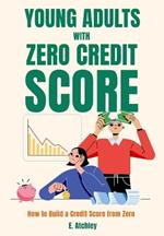 Young Adults with Zero Credit Score: How to Build a Score from Zero