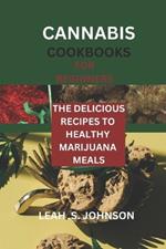 Cannabis Cookbooks for Beginners: The Delicious Recipes to Healthy Marijuana Meals