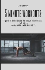 5 Minute Workouts: Quick Exercises to Help Maximize Fat Loss And Increase Energy