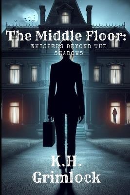 The Middle Floor: Whispers Beyond the Shadows - K H Grimlock - cover