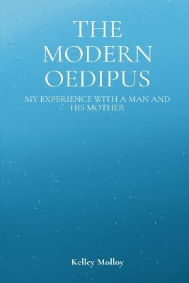 The Modern Oedipus: My Experience With a Man and His Mother - Kelley Molloy - cover