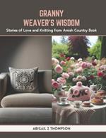 Granny Weaver's Wisdom: Stories of Love and Knitting from Amish Country Book