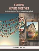 Knitting Hearts Together: An Amish Circle's Tale in Holmes County Book