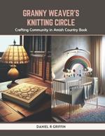 Granny Weaver's Knitting Circle: Crafting Community in Amish Country Book