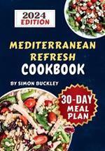 The Mediterranean Refresh Cookbook 2024: Easy, Delicious & Healthy Recipes for Quick Refresh, Nutritious Meals & Complete Living No-Stress Eating 30-Day Meal Plan with Mouthwatering, Super Tasty Transformations.