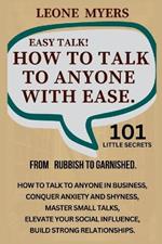 Easy Talk! How To Talk To Anyone with Ease.: How to talk to anyone in businesses, Conquer anxiety and Shyness, Master small talks, Elevate your social influence, Build strong relationships.