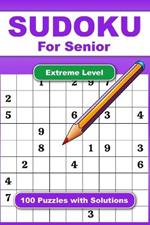 Sudoku For Senior Extreme Level 100 Puzzles With Solution: Adult Activities Book For Fun And Relaxation With Big Font As 1 Table Per Page. Convenient To Carrying With Traveling Size 6x9 Inches.