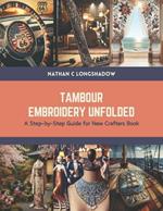 Tambour Embroidery Unfolded: A Step-by-Step Guide for New Crafters Book