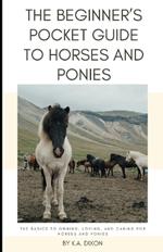 The Beginner's Pocket Guide to Horses and Ponies: The Basics to Owning, Loving, and Caring for Horses and Ponies