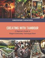 Creating with Tambour: A Beginner's Guide to Elegant Embroidery Techniques Book