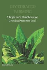 DIY Tobacco Farming: A Beginner's Handbook for Growing Premium Leaf