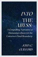 Into the Abyss: A Compelling Narrative of Humanity's Quest for the Universe's Final Boundary