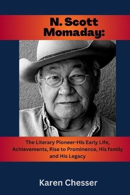 N. Scott Momaday: The Literary Pioneer-His early life, Achievements, Rise to Prominence, His Family and His Legacy: The prestigious Pulitzer Prize for Fiction Winner - Karen Chesser - cover