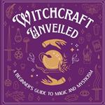 Witchcraft Unveiled: A Beginner's Guide to Magic and Mysticism: Witchcraft for Beginners