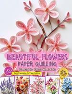 Beautiful Flowers Paper Quilling Imagination Design Collection: Hobbies Papercraft Quilling