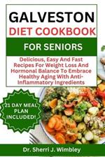 Galveston Diet Cookbook for Seniors: Delicious, Easy And Fast Recipes For Weight Loss And Hormonal Balance To Embrace Healthy Aging With Anti-Inflammatory Ingredients