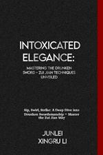 Intoxicated Elegance: Mastering the Drunken Sword - Zui Jian Techniques Unveiled: Sip, Swirl, Strike: A Deep Dive into Drunken Swordsmanship - Master the Zui Jian Way