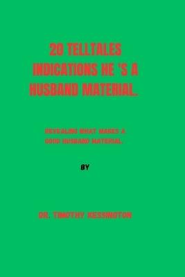 20 Telltale Indications He 's a Husband Material: Revealing what makes a man a good husband materials. - Timothy Kessington - cover