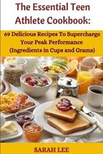 Th? Ess?ntial T??n Athl?t? Cookbook: 69 Delicious Recipes to Supercharge Your Peak Athletic Performance