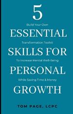 5 Essential Skills For Personal Growth: Build Your Own Transformation Toolkit To Increase Mental Well-Being While Saving Time & Money