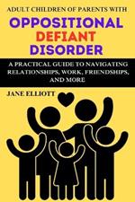 Adult Children of Parents with Oppositional Defiant Disorder: A Practical Guide to Navigating Relationships, Work, Friendships, and More