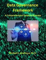 Data Governance Framework. A Comprehensive Guide to Success.