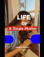 Life of a single mother: A Single Mother's Journey Through Challenges, Triumphs, and Empowerment