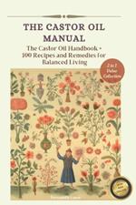 The Castor Oil Manual: 2 in 1 Value Collection, Practical Guide plus 100 Recipes for Balanced Living