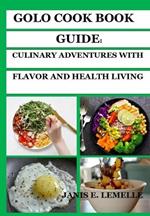 Golo Cook book Guide: Culinary Adventures with Flavor and Health Living