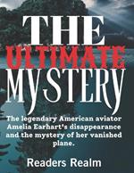 The Ultimate Mystery: The legendary American aviator Amelia Earhart's disappearance and the mystery of her vanished plane.