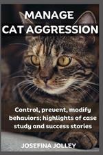 Manage Cat Aggression: Control, prevent, modify behaviors; highlights of case study and success stories