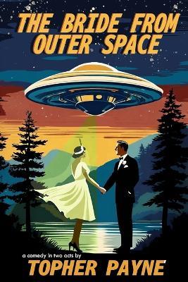 The Bride from Outer Space: a comedy in two acts - Topher Payne - cover