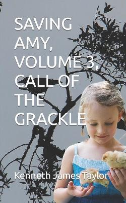 Saving Amy, Volume 3, Call of the Grackle - Kenneth James Taylor - cover