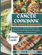 Cancer Cookbook for Newly Diagnosed: 30 Cancer-Friendly Meals with Nourishing Recipes for Strength, Healing, and Resilience