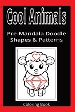 Cool Animals: Pre-Mandala Doodle Shapes & Patterns: Coloring Book