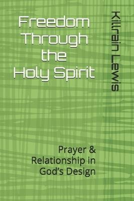 Freedom through the Holy Spirit: Prayer & Relationship in God's Design - Chrishell Lewis,Killrain Lewis - cover