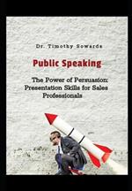 The Power of Persuasion: Presentation Skills for Sales Professionals