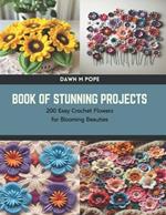 Book of Stunning Projects: 200 Easy Crochet Flowers for Blooming Beauties